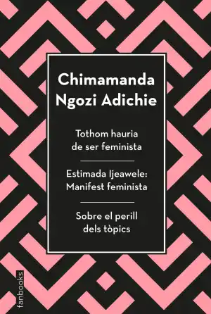 Tothom hauria de ser feminista. Estimada Ijeawele: Manifest feminista. Sobre el perill dels tòpics