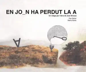 En Joan ha perdut la A. Un viatge per l'obra de Joan Brossa