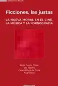 Ficciones, las justas. La nueva moral en el cine, la música y la pornografía