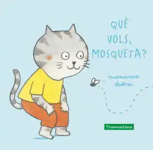 QUÈ VOLS MOSQUETA?