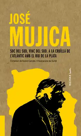 JOSÉ MUJICA. SOC DEL SUD, VINC DEL SUD. A LA CRUÏLLA DE L'ATLÀNTIC AMB EL RIU DE LA PLATA