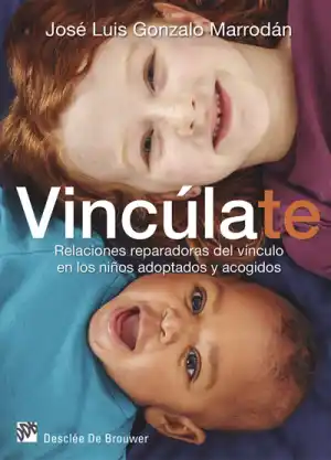 Vincúlate : relaciones reparadoras del vínculo en los niños adoptados y acogidos