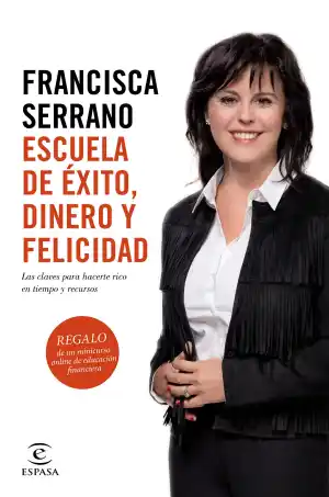 Escuela de éxito, dinero y felicidad : las claves para hacerte rico en tiempo y recursos