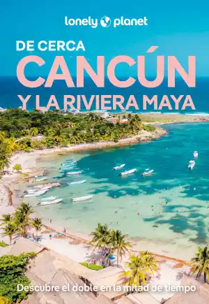 Cancún y la Riviera Maya de cerca (2026)