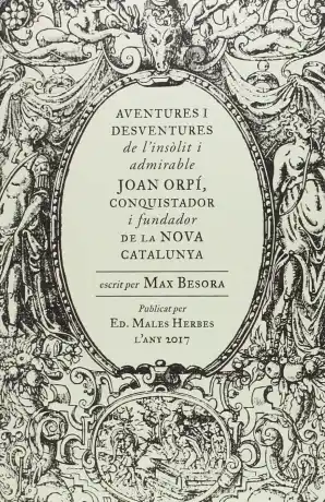 Aventures i desventures de l'insòlit i admirable Joan Orpí, conquistador i fundador de la Nova Catal