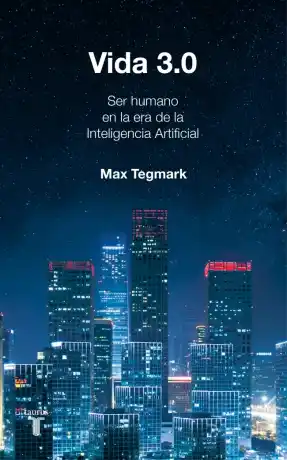 Vida 3.0 : qué significa ser humano en la era de la inteligencia artificial